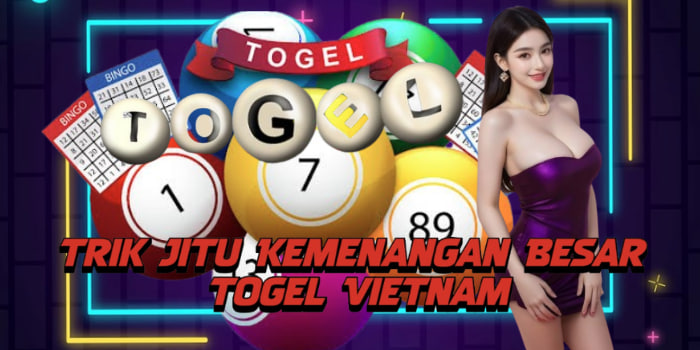 Trik Jitu Kemenangan Besar Togel Vietnam