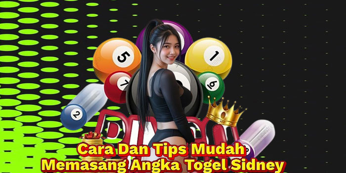 Cara Dan Tips Mudah Memasang Angka Togel Sidney