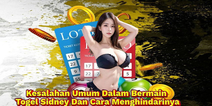 Kesalahan Umum Dalam Bermain Togel Sidney Dan Cara Menghindarinya