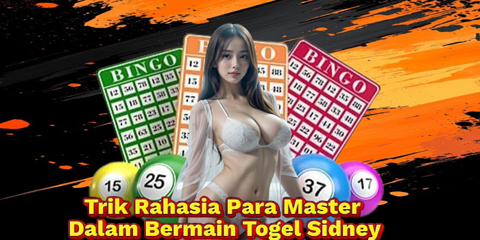 Trik Rahasia Para Master Dalam Bermain Togel Sidney
